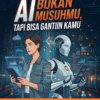 AI BUKAN MUSUHMU,TAPI BISA GANTIIN KAMU